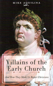 Villains of the Early Church: And How They Made Us Better Christians