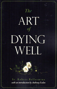 The Art of Dying Well with an Introduction by Anthony Esolen