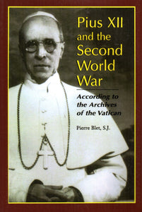 Pius XII and the Second World War: According to the Archives of the Vatican