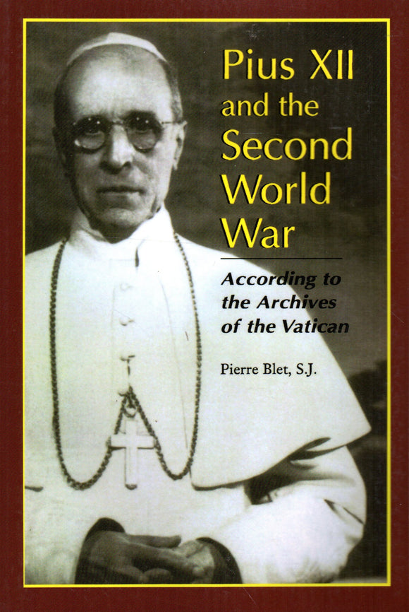 Pius XII and the Second World War: According to the Archives of the Vatican