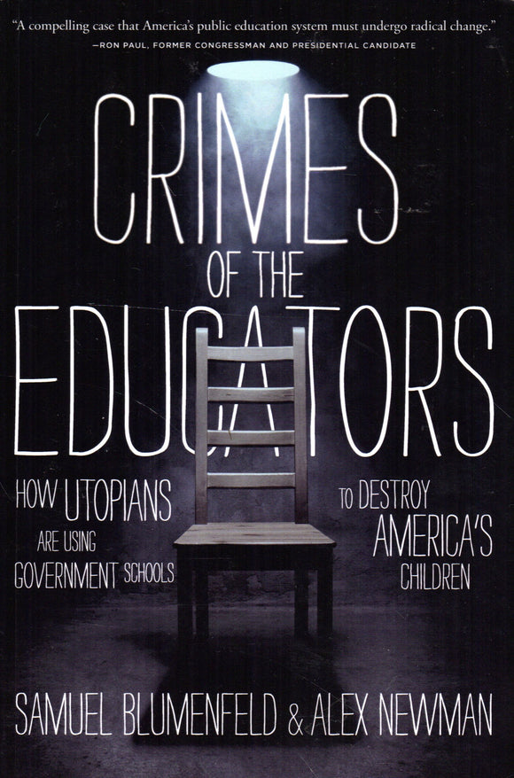 Crimes of the Educators: How Utopians are Using Government Schools to Destroy America's Children