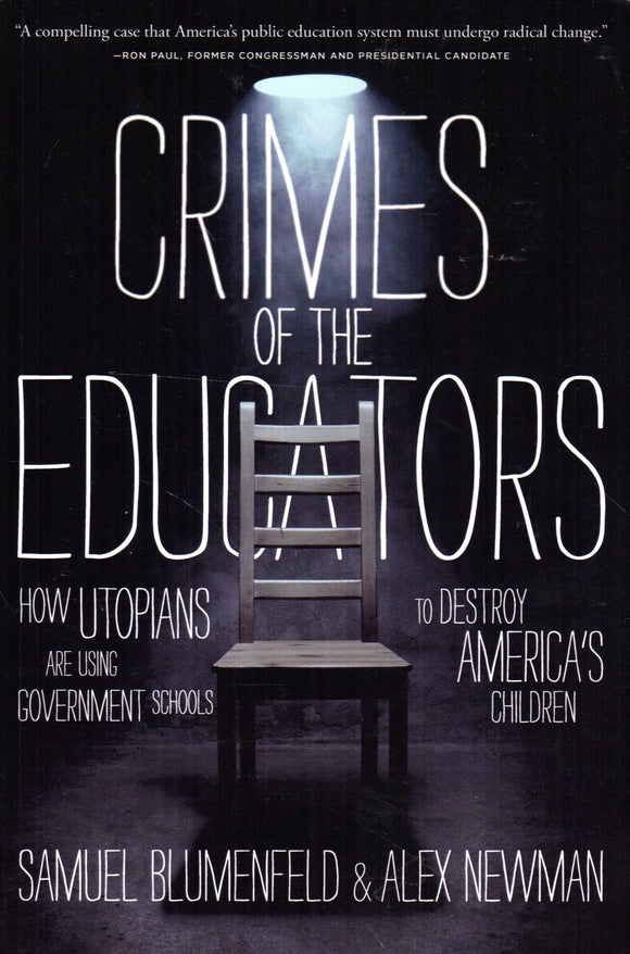 Crimes of the Educators: How Utopians are Using Government Schools to Destroy America's Children