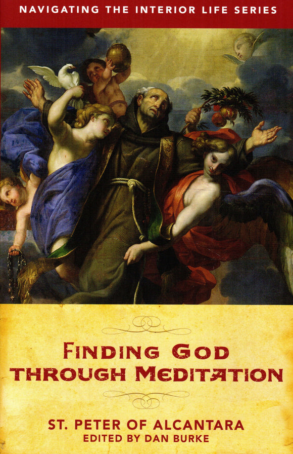 Finding God Through Meditation: St Peter of Alcantara (Navigating the Interior Life Series) PB