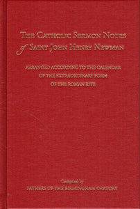 The Catholic Sermon Notes of Saint John Henry Newman: Arranged According to the Calendar of the Extraordinary Form of the Roman Rite