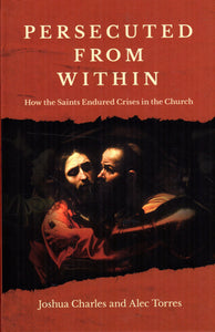 Persecuted from Within: How the Saints Endured Crises in the Church