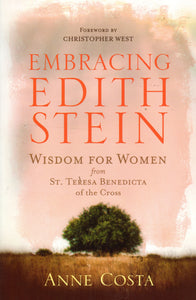 Embracing Edith Stein: Wisdom for Women from St Teresa Benedicta of the Cross Servant)