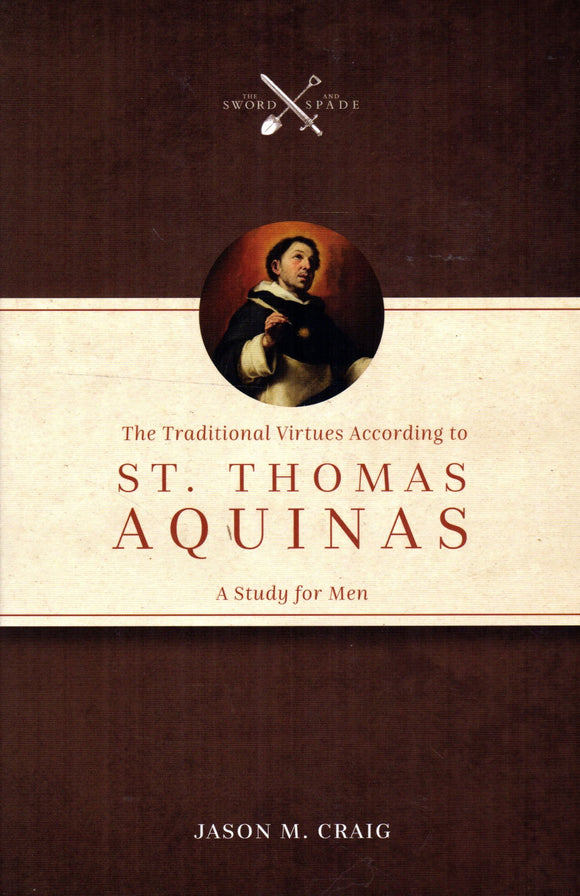 The Traditional Virtues According to St Thomas Aquinas: A Study for Men