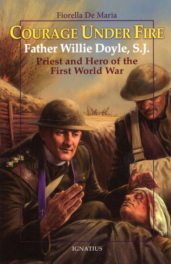 Courage Under Fire: Father Willie Doyle SJ: Priest and Hero of the First World War