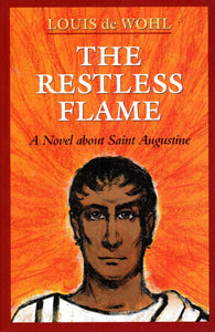 The Restless Flame: A Novel about Saint Augustine