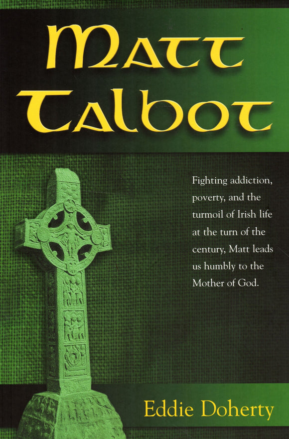 Matt Talbot: Fighting Addiction, Poverty and the Turmoil of Irish Life at the Turn of the Century, Matt Leads Us Humbly to the Mother of God