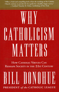 Why Catholicism Matters: How Catholic Virtues Can Reshape Society in the 21st Century