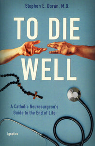 To Die Well: A Catholic Neurosurgeon's Guide to the End of Life