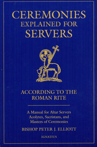 Ceremonies Explained for Servers: According to the Roman Rite