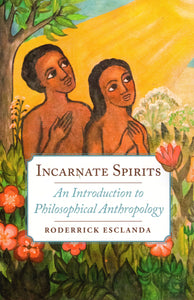 Incarnate Spirits: An Introduction to Philosophical Anthropology