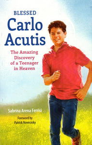 Blessed Carlo Acutis: The Amazing Discovery of a Teenager in Heaven