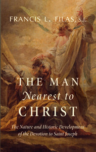 The Man Nearest to Christ: The Nature and Historic Developmant of the Devotion to Sant Joseph