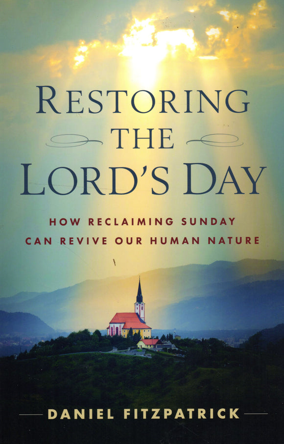 Restoring the Lord's Day: How Reclaiming Sunday Can Revive Our Human Nature