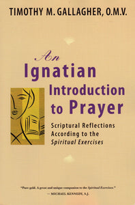 An Ignatian Introduction to Prayer: Scriptural Reflections According to the Spiritual Exercises