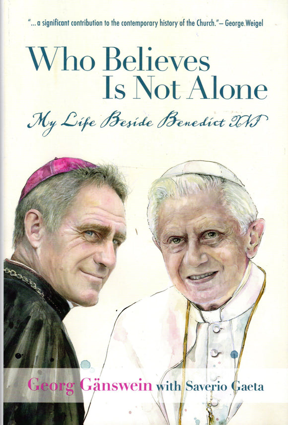 Who Believes Is Not Alone: My Life Beside Benedict XVI