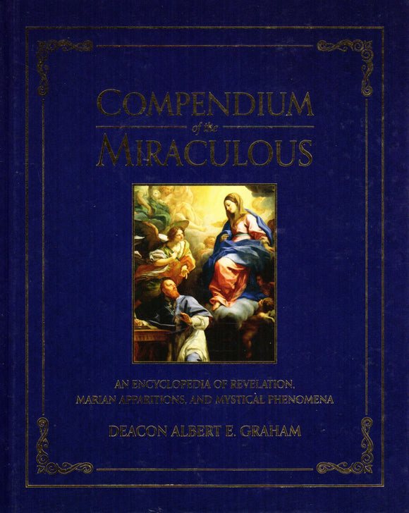 Compendium of the Miraculous: An Encyclopedia of Revelation, Marian Apparitions, and Mystical Phenomena