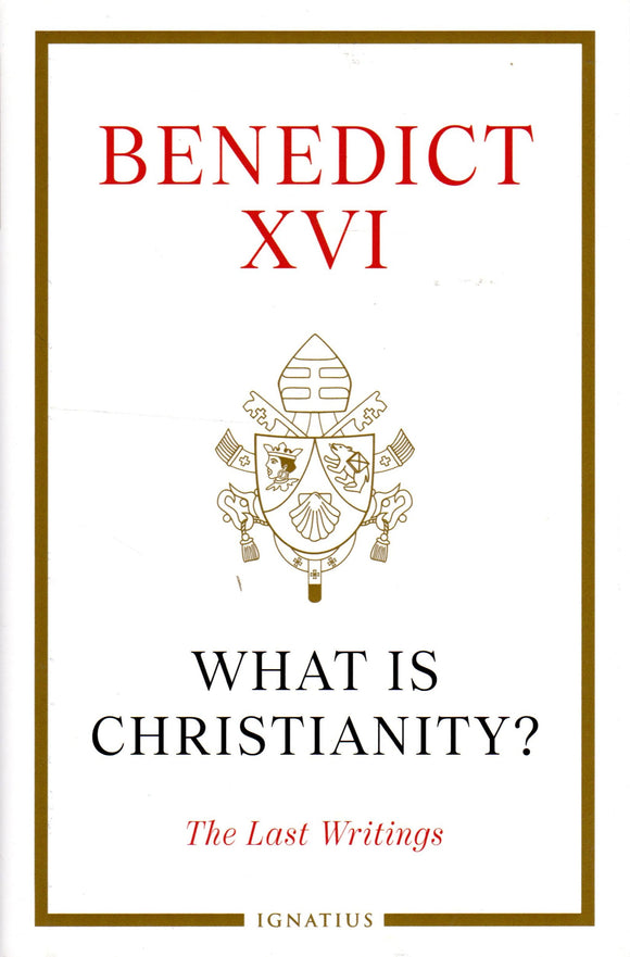 Benedict XVI: What is Christianity? The Last Writings