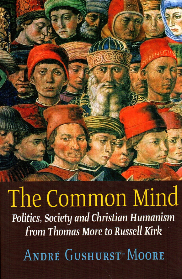 The Common Mind: Politics, Society and Christian Humanism from Thomas More to Russell Kirk