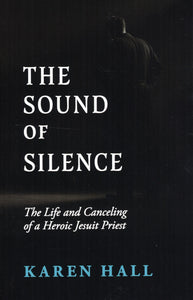 The Sound of Silence: The Life and Cancelling of a Heroic Jesuit Priest