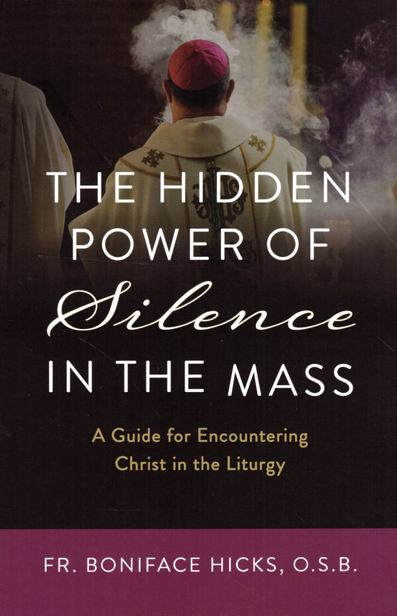 The Hidden Power of Silence in the Mass: A Guide for Encountering Christ in the Liturgy