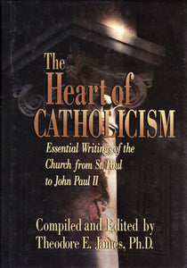 The Heart of Catholicism: Essential Writings of the Church from St Paul to John Paul II