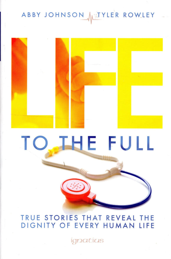 Life to the Full: True Stories That Reveal the Dignity of Every Human Life
