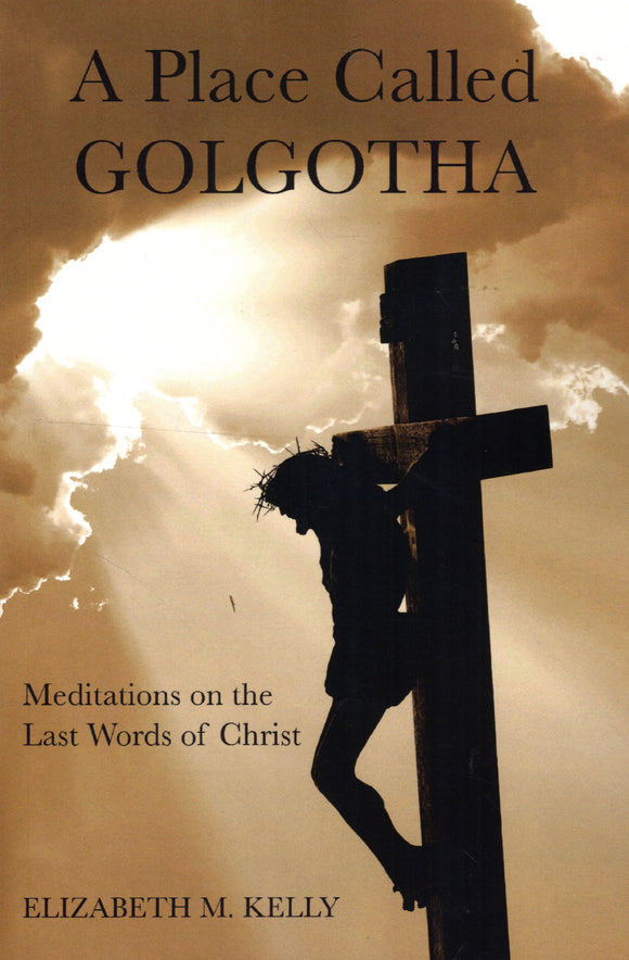 A Place Called Golgotha: Meditationson the Last Words of Christ