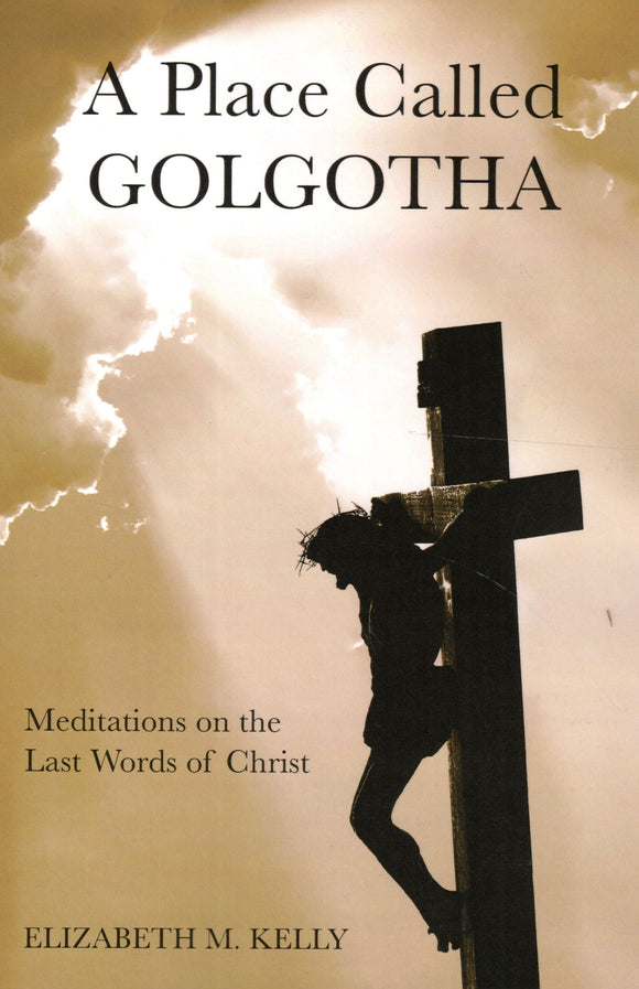 A Place Called Golgotha: Meditationson the Last Words of Christ