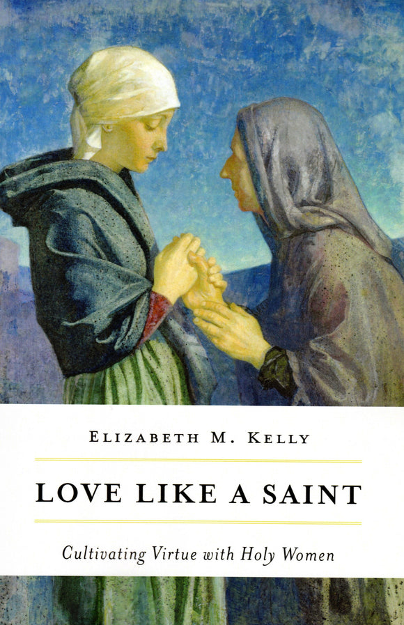 Love Like a Saint: Cultivating Virtue with Holy Women