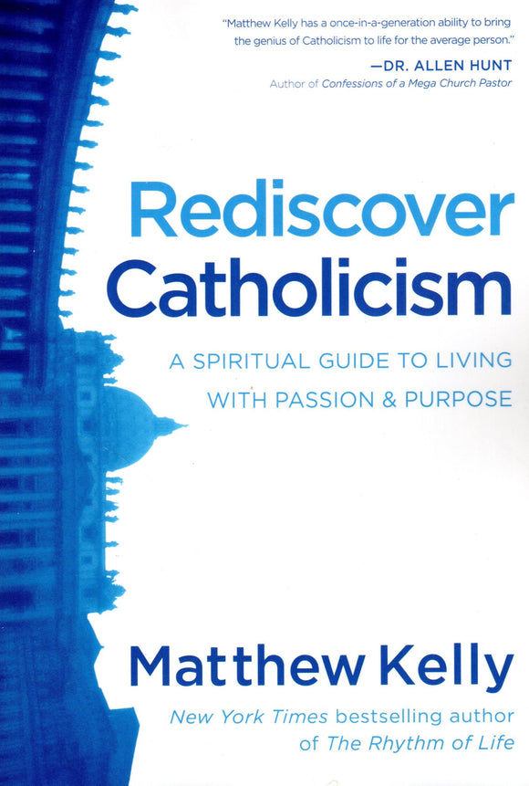 Rediscover Catholicism: A Spiritual Guide to Living with Passion & Purpose