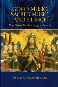 Good Music, Sacred Music and Silence: Three Gifts of God for Liturgy and for Life