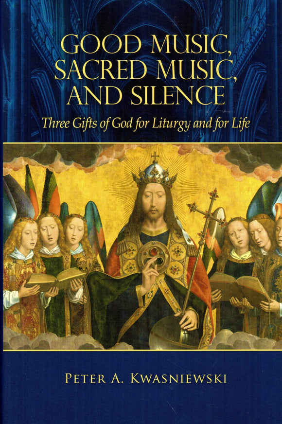 Good Music, Sacred Music and Silence: Three Gifts of God for Liturgy and for Life