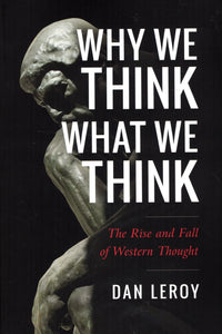 Why We Think What We Think: The Rise and Fall of Western Thought