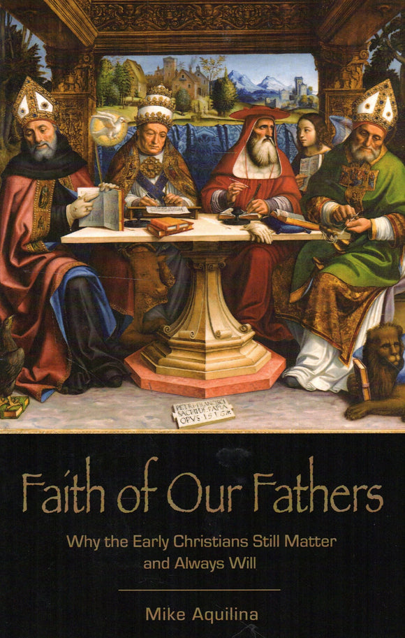 Faith of Our Fathers: Why the Early Christians Still Matter and Always Will (ERParousia)