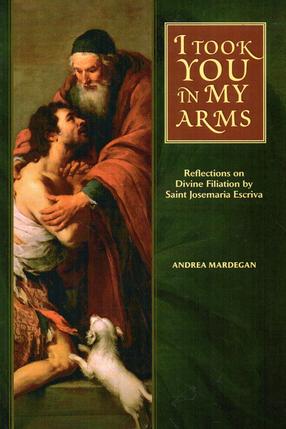 I Took You in My Arms: Reflections on Divine Filiation by Saint Josemaria Escriva