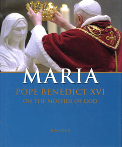 Maria: Pope Benedict XVI on the Mother of God