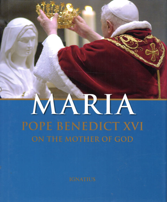 Maria: Pope Benedict XVI on the Mother of God
