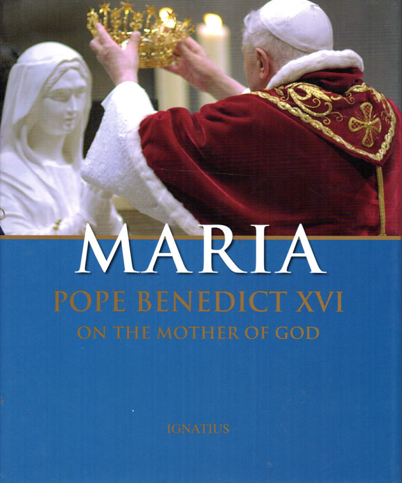 Maria: Pope Benedict XVI on the Mother of God