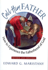 Call Him Father: How to Experience the Fatherhood of God