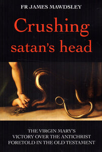 Crushing Satan's Head: The Virgin Mary's Victory Over the Antichrist Foretold in the Old Testament