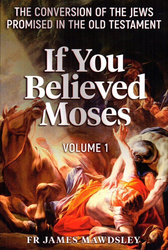 If You Believed Moses (The Conversion of the Jews Promised in the Old Testament) Volume 1