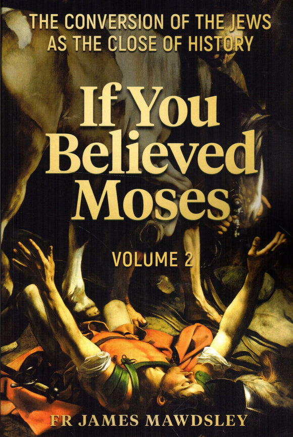 If You Believed Moses (The Conversion of the Jews as the Close of History) Volume 2