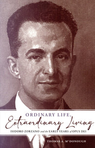 Ordinary Life, Extraordinary Living: Isidoro Zorzano and the Early Years of Opus Dei