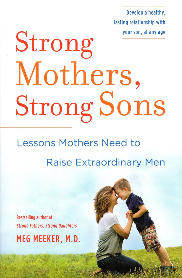 Strong Mothers, Strong Sons: Lessons Mothers Need to Raise Extraordinaary Men