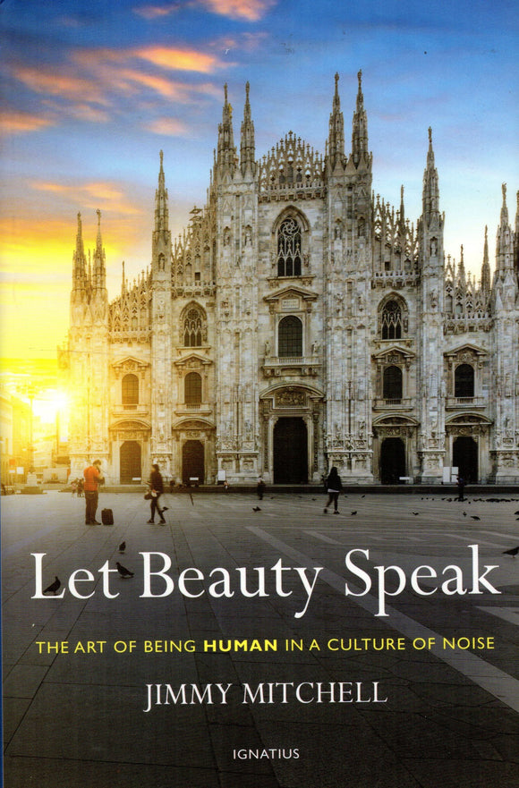 Let Beauty Speak: The Art of Being Human in a Culture of Noise