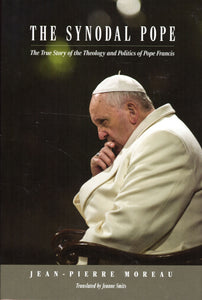 The Synodal Pope: The True Story of the Theology and Politics of Pope Francis